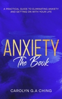 Anxiety The Book: A Practical Guide to Eliminating Anxiety and Getting on with Your Life B09XYXPT2X Book Cover