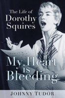 My Heart is Bleeding: The Life of Dorothy Squires 0750979003 Book Cover