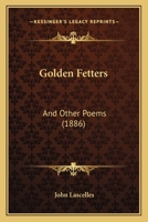 Golden Fetters: and other poems 1436860555 Book Cover