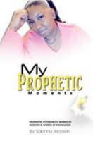 My PROPHETIC MOMENTS: Prophetic Utterances, Words of Wisdom & Words of Knowledge 1981786317 Book Cover