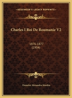 Charles I Roi De Roumanie V2, Part 2: 1876-1877 (1904) 116044837X Book Cover