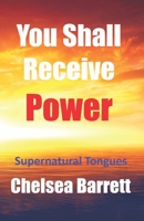 You Shall Receive Power: Supernatural Tongues B086PN2J3G Book Cover