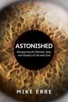 Astonished: Recapturing the Wonder, Awe, and Mystery of Life with God 1434705374 Book Cover