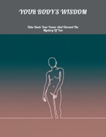 Your Body'S Wisdom: Take Back Your Power And Unravel The Mystery Of You B0FNNFM7MD Book Cover