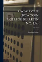 Catalogue (Bowdoin College Bulletin No. 137); 1924-1925 1013852893 Book Cover
