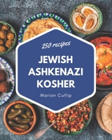 250 Jewish Ashkenazi Kosher Recipes: A Jewish Ashkenazi Kosher Cookbook Everyone Loves! B08FNMPF2L Book Cover