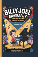 BILLY JOEL BIOGRAPHY: THE PIANO MAN WHO ROCKED THE WORLD THE AMAZING LIFE OF A SONGWRITER WHO NEVER GAVE UP KIDS EDITION B0DZT4JJB1 Book Cover