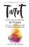 Tarot for Beginner Witches: Learn How To Read Tarot Cards For Divination and Spellcasting B09CGBMCSZ Book Cover