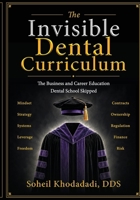 The Invisible Dental Curriculum: The Business and Career Education Dental School Skipped B0H8HN4N35 Book Cover