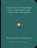 A Lecture To Inquirers Into Theosophy And Practical Occultism 1163070394 Book Cover