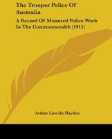 The Trooper Police Of Australia: A Record Of Mounted Police Work In The Commonwealth 9353706467 Book Cover