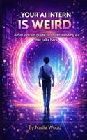 Your AI Intern Is Weird: A fun, pocket guide to understanding AI that talks back B0GVZWKJC8 Book Cover