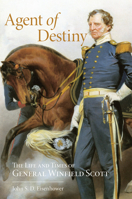 Agent Of Destiny: The Life And Times Of General Winfield Scott 0684844516 Book Cover