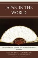 Japan in the World: Shidehara Kijuro, Pacifism, and the Abolition of War, Volume 1 073912675X Book Cover