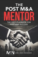 The Post M&A Mentor: The CEO’s Playbook for Post-M&A Success B0F1JT5F9Q Book Cover