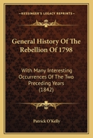 General History Of The Rebellion Of 1798: With Many Interesting Occurrences Of The Two Preceding Years 1165381877 Book Cover