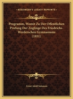 Programm, Womit Zu Der Offentlichen Prufung Der Zoglinge Des Friedrichs-Werderschen Gymnasiums 1169565522 Book Cover