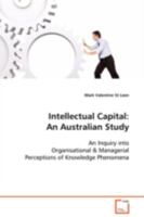 Intellectual Capital: An Australian Study: An Inquiry into Organisational & ManagerialPerceptions of Knowledge Phenomena 363907954X Book Cover