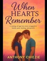 When Hearts Remember: A coming-of-age love story wrapped in family, pain, healing, and growth B0FPXPYXNB Book Cover