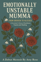 Emotionally Unstable Mumma: From Broken to Blessed: A Survivor's Story of Dunblane, Trauma and Healing B0FG3F1FYY Book Cover