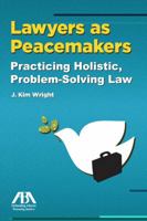 Lawyers as Peacemakers: Practicing Holistic, Problem-Solving Law 1604428627 Book Cover