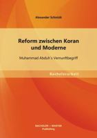 Reform zwischen Koran und Moderne: Muhammad Abduh`s Vernunftbegriff 3955493814 Book Cover
