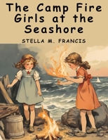 The Camp Fire Girls at the Seashore: Bessie King's Happiness 1836572956 Book Cover