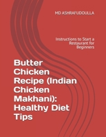 Butter Chicken Recipe (Indian Chicken Makhani): Healthy Diet Tips: Instructions to Start a Restaurant for Beginners B0FJ1XQXCR Book Cover