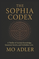 The Sofia Codex: A Thriller of Ancient Knowledge, Quantum Secrets, and Forbidden Love (THE SOPHIA TRILOGY) B0G58TKSFS Book Cover