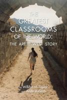 The Greatest Classrooms of the World: The Arete West Story 1483607305 Book Cover