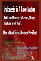 "Indonesia: A Fake Nation Built on Slavery, Murder, Rape, Torture and Theft– How a War Criminal Became President" B0GG6H4TFS Book Cover