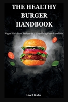 The Healthy Burger Handbook: Vegan Black Bean Recipes for a Nourishing Plant-Based Diet B0BZF7GPM5 Book Cover