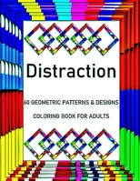 Distraction: 60 Geometric Patterns & Designs, Coloring Book for Adults, Relaxation Coloring Lovers (Adult Coloring Books) B08RCS6BXM Book Cover