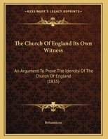 The Church Of England Its Own Witness: An Argument To Prove The Identity Of The Church Of England 1169589502 Book Cover