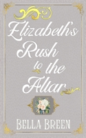 Elizabeth’s Rush to the Altar: A Pride and Prejudice Variation B0CCCSCZ88 Book Cover