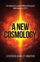 A New Cosmology: An Advance Look at What Everyone Will Know in 2121 B08Q6RVX1P Book Cover