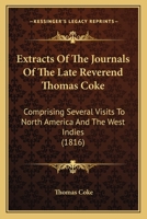 Extracts Of The Journals Of The Late Reverend Thomas Coke: Comprising Several Visits To North America And The West Indies 1436843006 Book Cover