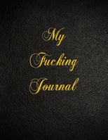 My Fucking Journal: 108 Page Blank Lined Notebook 1981157212 Book Cover