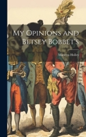 My Opinions and Betsey Bobbet's: Designed as a Beacon Light to Guide Women to Life, Liberty and the Pursuit of Happiness (1884) 1021504122 Book Cover
