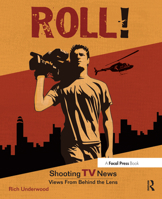 Roll! Shooting TV News: Views from Behind the Lens