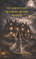 THE GHOSTS OF SELDIERE HEATH MANOR B0GXWX6JTP Book Cover