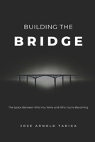 Building the BRIDGE: The Space Between Who You Were and Who You're Becoming B0GDWBDYBF Book Cover