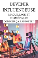 Devenir influenceuse maquillage et cosmétiques : Combien ça rapporte ?: Guide complet pour réussir (French Edition) B0DV4N3FLJ Book Cover