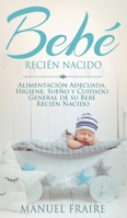 Bebé Recién Nacido: Alimentación Adecuada, Higiene, Sueño y Cuidado General de su Bebé Recién Nacido (Spanish Edition) 1646949463 Book Cover
