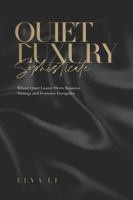 The Quiet Luxury Sophisticate: Where Quiet Luxury Meets Business Strategy and Feminine Energetics B0G1GZD4Z4 Book Cover