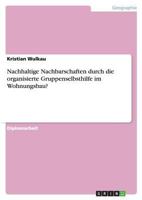 Nachhaltige Nachbarschaften durch die organisierte Gruppenselbsthilfe im Wohnungsbau? 3638721809 Book Cover