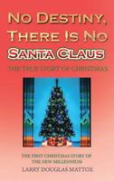 No Destiny, There Is No Santa Claus: The True Story of Christmas 1543417280 Book Cover