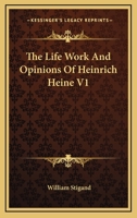 The Life Work and Opinions of Heinrich Heine V1 1340962403 Book Cover