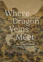 Where Dragon Veins Meet: The Kangxi Emperor and His Estate at Rehe 0295745800 Book Cover