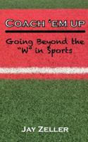 Coach 'em Up: Going Beyond the W in Sports 153099649X Book Cover